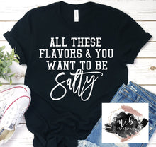 Load image into Gallery viewer, All These Flavors & You Want To Be Salty Shirt