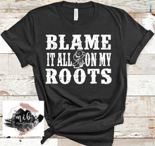 Load image into Gallery viewer, Blame It All On My Roots Shirt