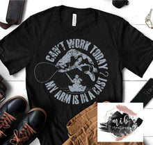 Load image into Gallery viewer, Can't Work Today My Arm Is In A Cast Shirt