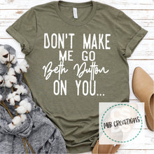 Load image into Gallery viewer, Don't Make Me Go Beth Dutton