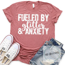 Load image into Gallery viewer, Fueled By Glitter & Anxiety Shirt