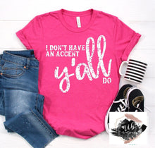 Load image into Gallery viewer, I Don't Have An Accent Y'all Do Shirt