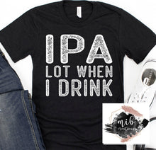 Load image into Gallery viewer, IPA Lot When I Drink Shirt