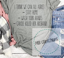 Load image into Gallery viewer, I Think We Can All Agree Stay Home Wash Your Hands Carole Killed Her Husband Shirt