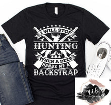 Load image into Gallery viewer, I Will Stop Hunting When A Deer Hands Me A Backstrap Shirt