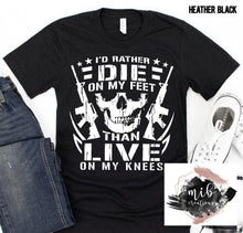Load image into Gallery viewer, I'd Rather Die On My Feet shirt