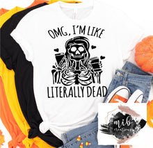 Load image into Gallery viewer, OMG, I'm Like Literally Dead Shirt
