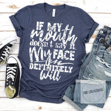 Load image into Gallery viewer, If My Mouth Doesn't Say It My Face Definitely Will Shirt