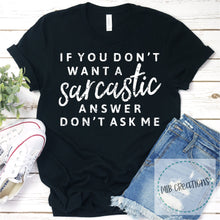 Load image into Gallery viewer, If You Don't Want A Sarcastic Answer Don't Ask Me Shirt