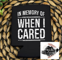 Load image into Gallery viewer, In Memory Of When I Cared Koozie