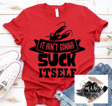 Load image into Gallery viewer, It Ain't Gonna Suck Itself shirt