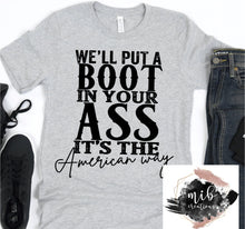 Load image into Gallery viewer, We'll Put A Boot In Your Ass It's The American Way Shirt