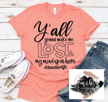 Load image into Gallery viewer, Y'all Gonna Make Me Lose My Mind Shirt