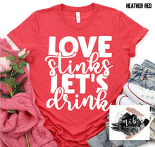 Load image into Gallery viewer, Love Stinks Let's Drink shirt