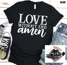 Load image into Gallery viewer, Love Without End Amen shirt