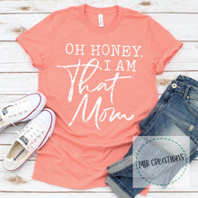 Load image into Gallery viewer, Oh Honey, I Am That Mom Shirt