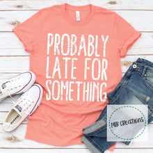 Load image into Gallery viewer, Probably Late For Something Shirt