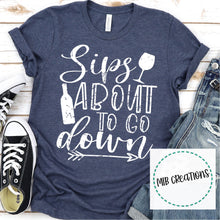 Load image into Gallery viewer, Sips About To Go Down Shirt