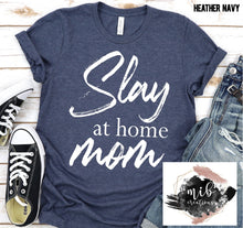 Load image into Gallery viewer, Slay At Home Mom shirt