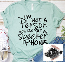 Load image into Gallery viewer, I'm Not A Person You Can Put On Speaker Phone Shirt