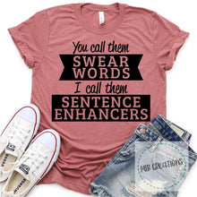 Load image into Gallery viewer, You Call Them Swear Words I Call Them Sentence Enhancers Shirt