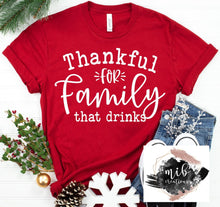 Load image into Gallery viewer, Thankful For Family That Drinks shirt
