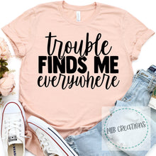 Load image into Gallery viewer, Trouble Finds Me Everywhere Shirt