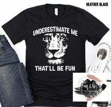 Load image into Gallery viewer, Underestimate Me That'll Be Fun