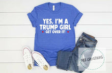Load image into Gallery viewer, Yes, I'm A Trump Girl Get Over It Shirt