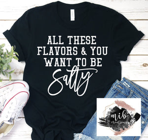 All These Flavors & You Want To Be Salty Shirt