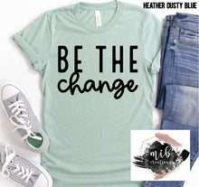 Load image into Gallery viewer, Be The Change shirt
