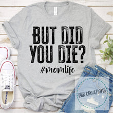 Load image into Gallery viewer, But Did You Die #momlife Shirt
