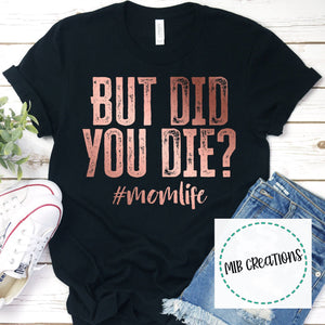 But Did You Die #momlife Rose Gold Shirt