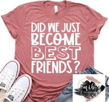 Load image into Gallery viewer, Did We Just Become Best Friends shirt
