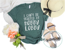 Load image into Gallery viewer, I Can&#39;t Be Trusted At Hobby Lobby Shirt
