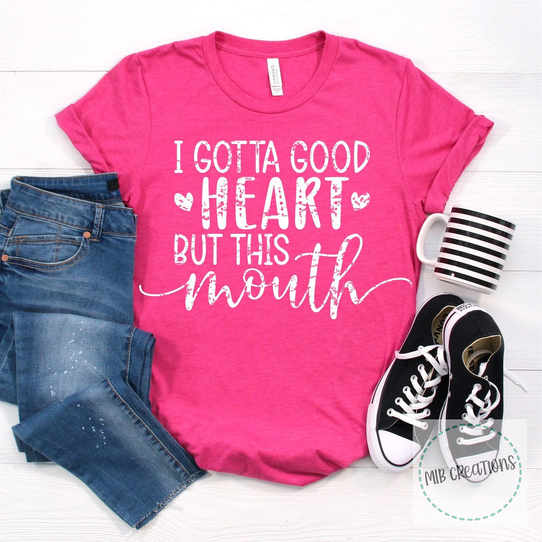 I Gotta Good Heart But This Mouth Shirt