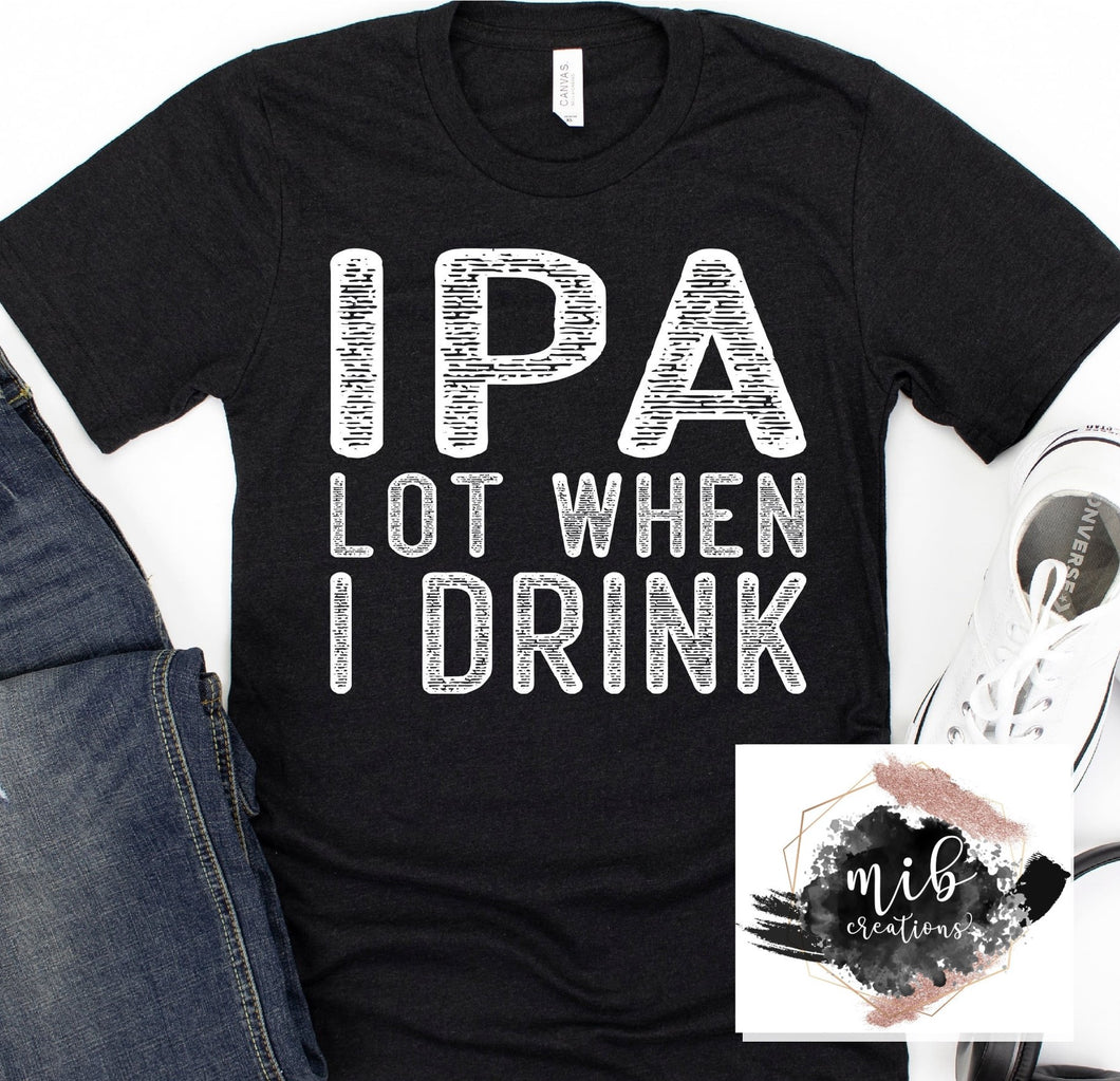 IPA Lot When I Drink Shirt