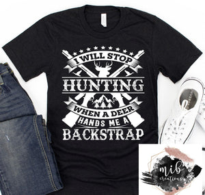 I Will Stop Hunting When A Deer Hands Me A Backstrap Shirt
