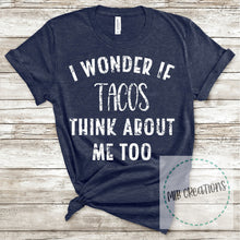 Load image into Gallery viewer, I Wonder If Tacos Think About Me Too Shirt
