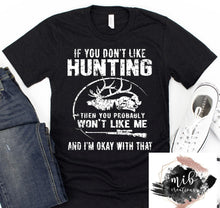 Load image into Gallery viewer, If You Don&#39;t Like Hunting Then You Probably Won&#39;t Like Me Shirt
