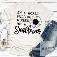 Load image into Gallery viewer, In A World Full Of Roses Be A Sunflower Shirt
