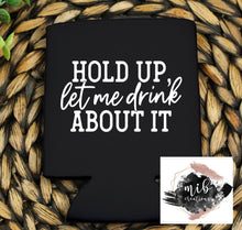 Load image into Gallery viewer, Hold Up Let Me Drink About It Koozie
