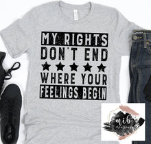 Load image into Gallery viewer, My Rights Don&#39;t End Where Your Feelings Begin Shirt
