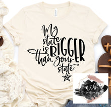 Load image into Gallery viewer, My State Is Bigger Than Your State Shirt
