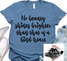 Load image into Gallery viewer, No Beauty Shines Brighter Than That Of A Kind Heart Shirt
