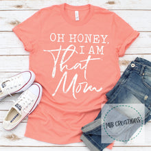 Load image into Gallery viewer, Oh Honey, I Am That Mom Shirt
