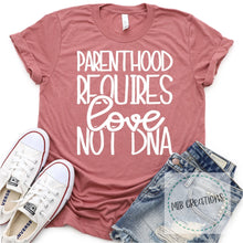 Load image into Gallery viewer, Parenthood Requires Love Not DNA Shirt
