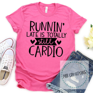 Runnin Late Is Totally Still Cardio Shirt