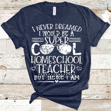 Load image into Gallery viewer, I Never Dreamed I Would Be A Super Cool Homeschool Teacher Shirt

