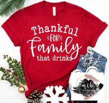 Load image into Gallery viewer, Thankful For Family That Drinks shirt
